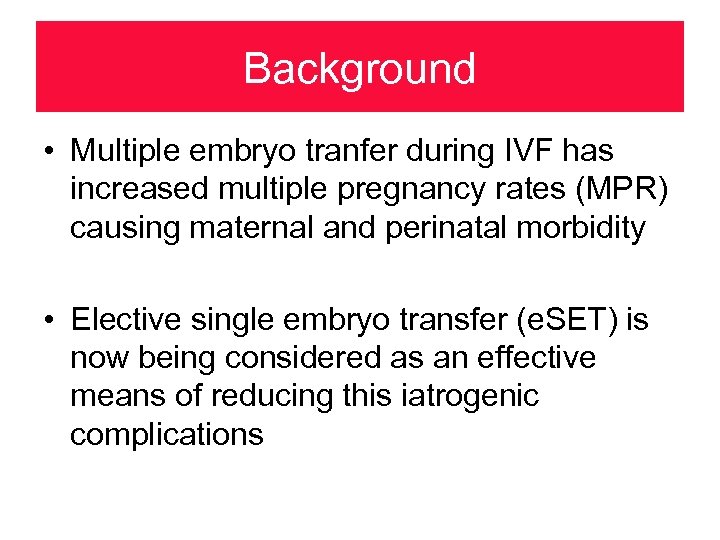 Background • Multiple embryo tranfer during IVF has increased multiple pregnancy rates (MPR) causing