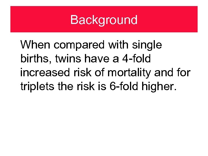 Background When compared with single births, twins have a 4 -fold increased risk of