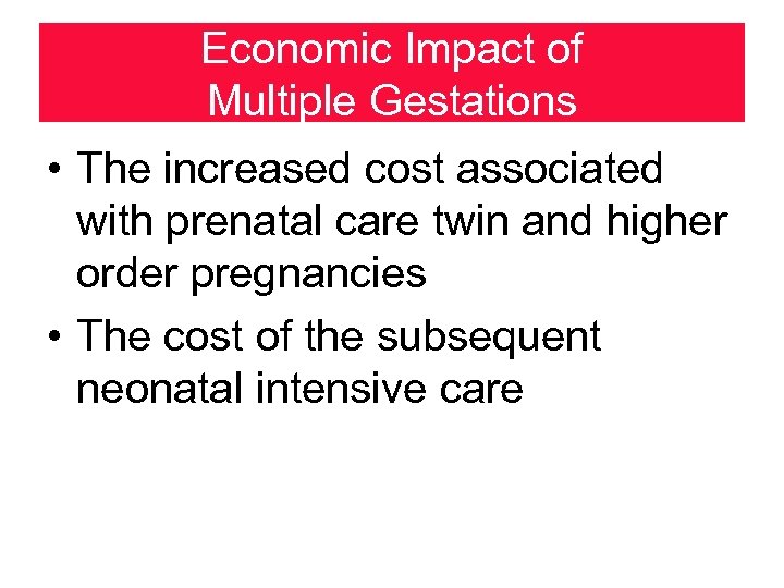 Economic Impact of Multiple Gestations • The increased cost associated with prenatal care twin
