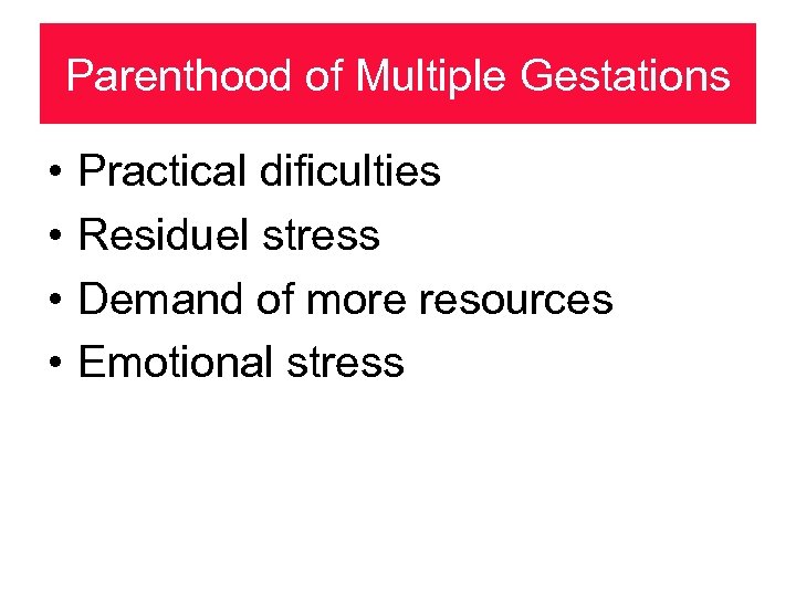 Parenthood of Multiple Gestations • • Practical dificulties Residuel stress Demand of more resources