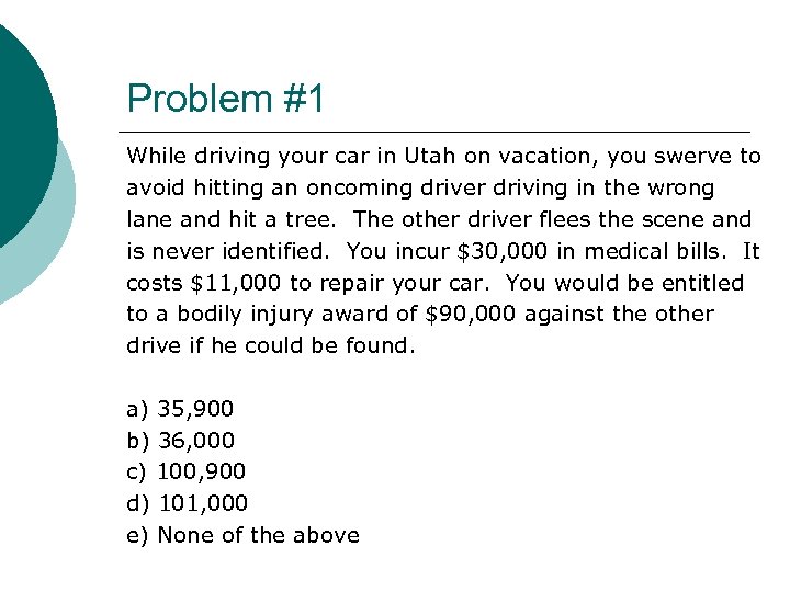 Problem #1 While driving your car in Utah on vacation, you swerve to avoid