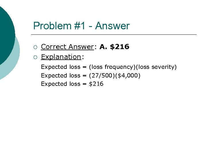 Problem #1 - Answer ¡ ¡ Correct Answer: A. $216 Explanation: Expected loss =