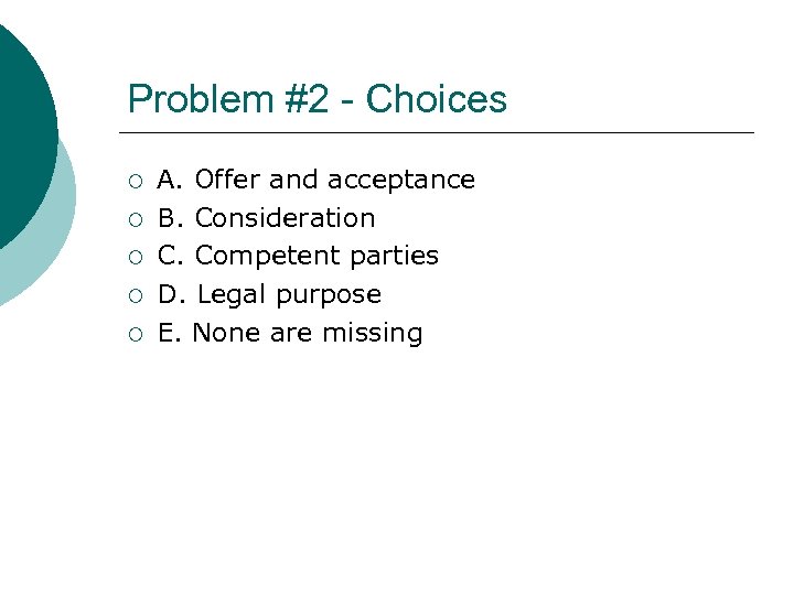 Problem #2 - Choices ¡ ¡ ¡ A. Offer and acceptance B. Consideration C.