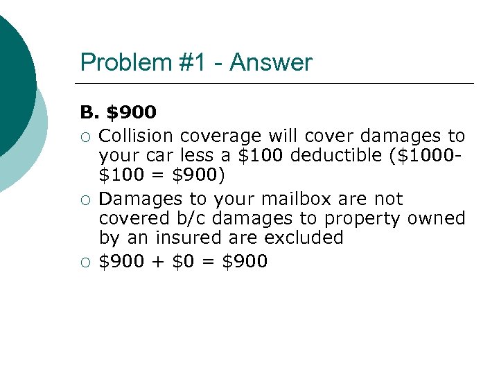 Problem #1 - Answer B. $900 ¡ Collision coverage will cover damages to your