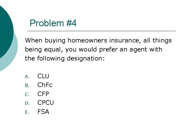 Problem #4 When buying homeowners insurance, all things being equal, you would prefer an