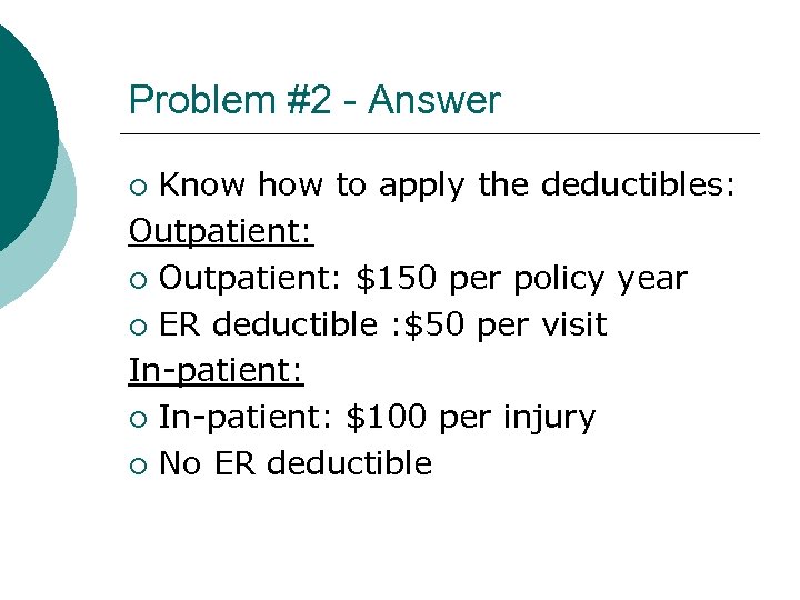 Problem #2 - Answer Know how to apply the deductibles: Outpatient: ¡ Outpatient: $150