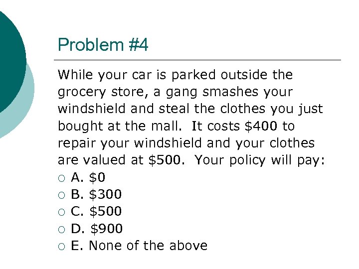 Problem #4 While your car is parked outside the grocery store, a gang smashes