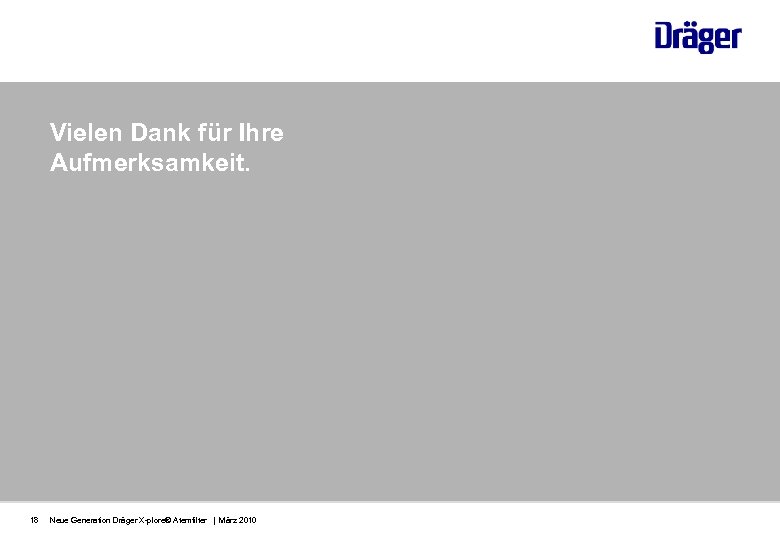 Vielen Dank für Ihre Aufmerksamkeit. 18 Neue Generation Dräger X-plore® Atemfilter | März 2010