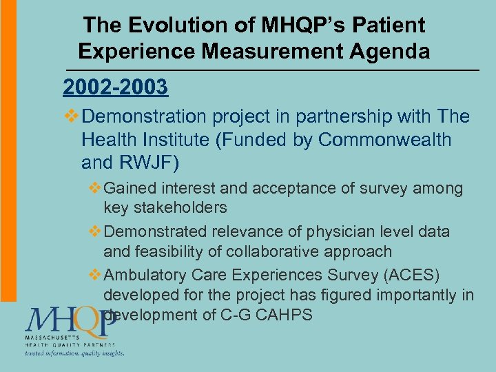 The Evolution of MHQP’s Patient Experience Measurement Agenda 2002 -2003 v Demonstration project in