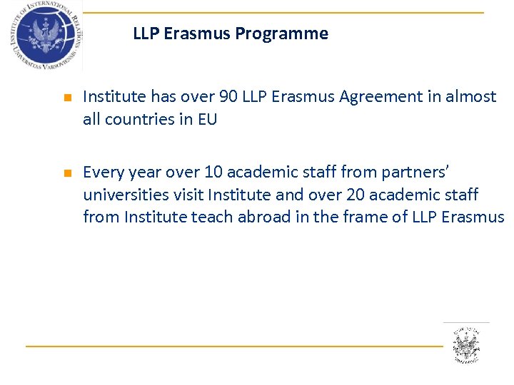 LLP Erasmus Programme n n Institute has over 90 LLP Erasmus Agreement in almost