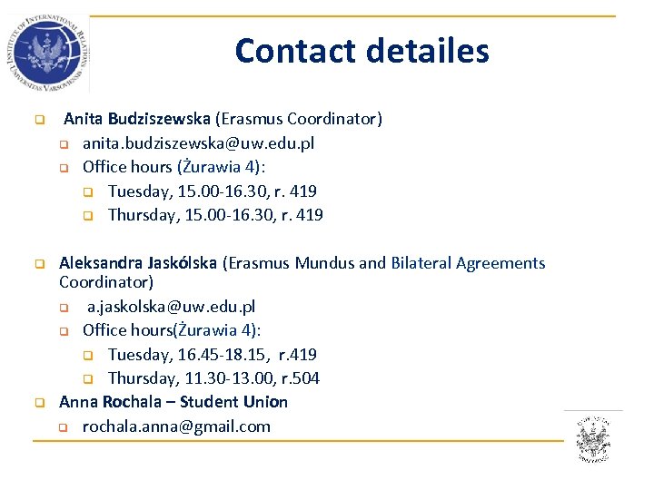 Contact detailes q q q Anita Budziszewska (Erasmus Coordinator) q anita. budziszewska@uw. edu. pl