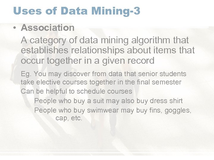 Uses of Data Mining-3 • Association A category of data mining algorithm that establishes