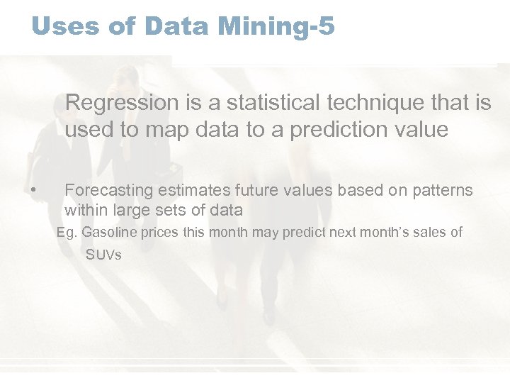 Uses of Data Mining-5 Regression is a statistical technique that is used to map