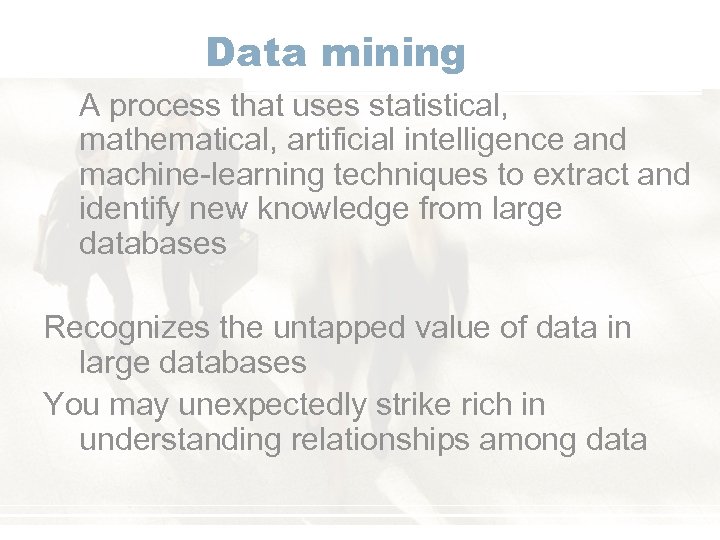 Data mining A process that uses statistical, mathematical, artificial intelligence and machine-learning techniques to