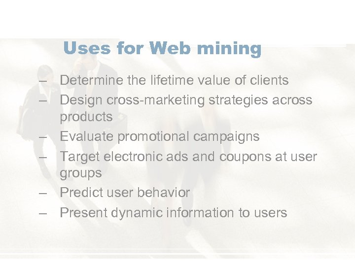 Uses for Web mining – Determine the lifetime value of clients – Design cross-marketing