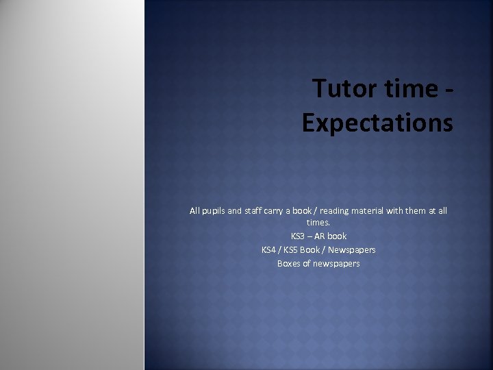 Tutor time Expectations All pupils and staff carry a book / reading material with