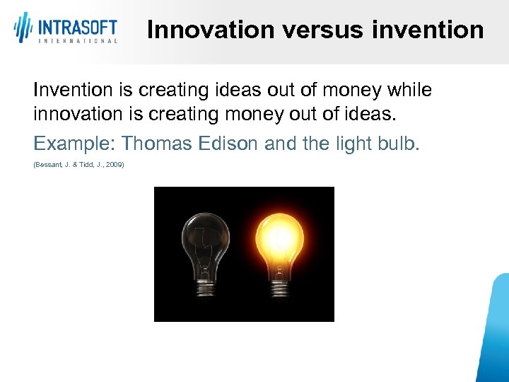 Innovation versus invention Invention is creating ideas out of money while innovation is creating