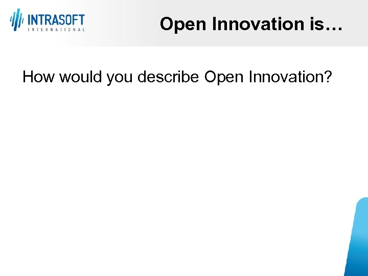 Open Innovation is… How would you describe Open Innovation? 