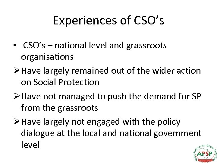 Experiences of CSO’s • CSO’s – national level and grassroots organisations Ø Have largely