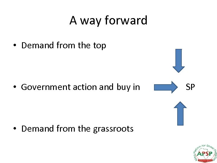 A way forward • Demand from the top • Government action and buy in