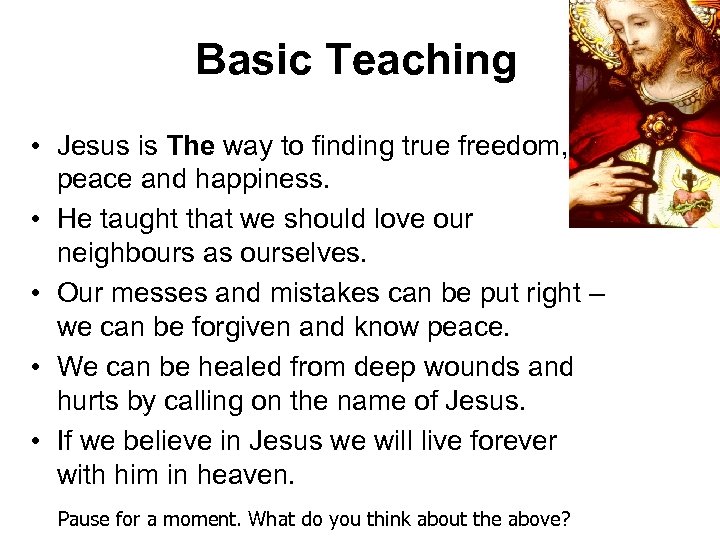 Basic Teaching • Jesus is The way to finding true freedom, peace and happiness.