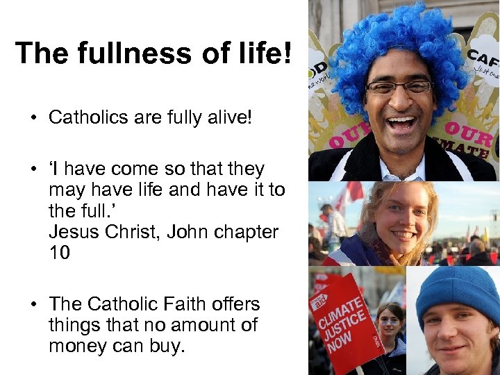 The fullness of life! • Catholics are fully alive! • ‘I have come so