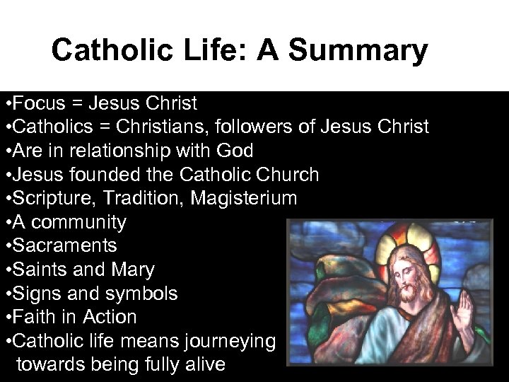 Catholic Life: A Summary • Focus = Jesus Christ • Catholics = Christians, followers