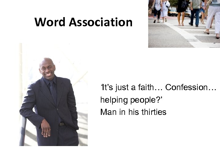 Word Association ‘It’s just a faith… Confession… helping people? ’ Man in his thirties
