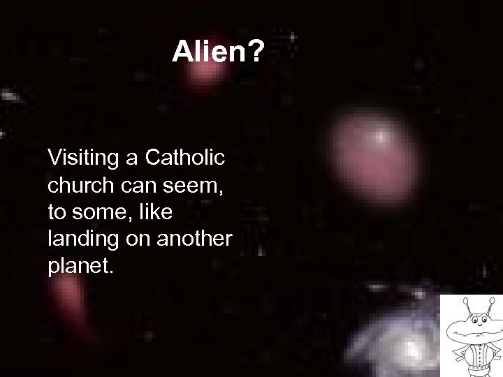 Alien? Visiting a Catholic church can seem, to some, like landing on another planet.