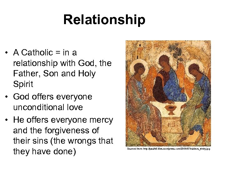 Relationship • A Catholic = in a relationship with God, the Father, Son and