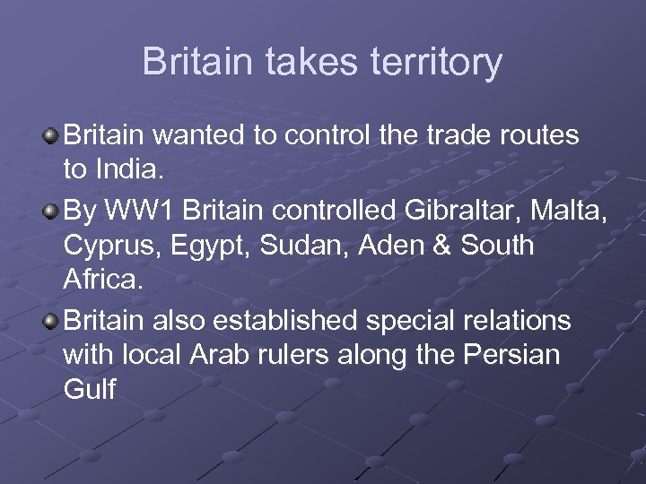 Britain takes territory Britain wanted to control the trade routes to India. By WW