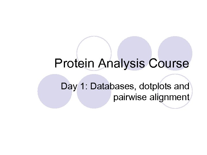 Protein Analysis Course Day 1: Databases, dotplots and pairwise alignment 