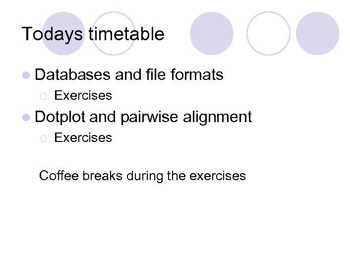 Todays timetable l Databases ¡ Exercises l Dotplot ¡ and file formats and pairwise