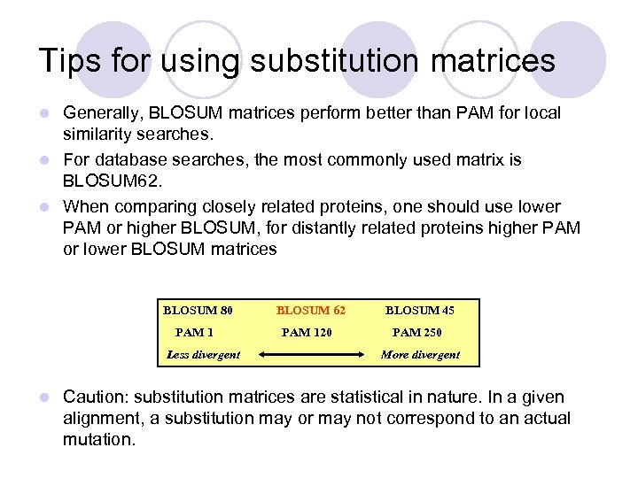 Tips for using substitution matrices Generally, BLOSUM matrices perform better than PAM for local