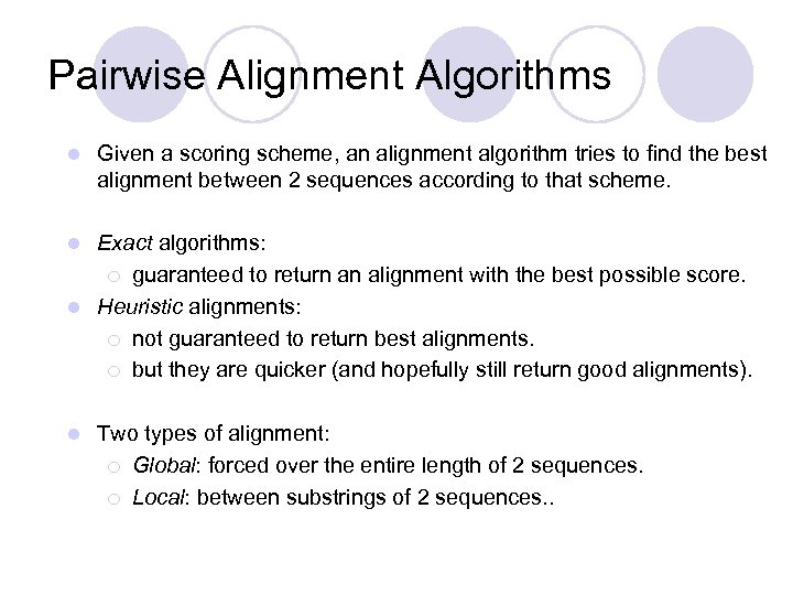 Pairwise Alignment Algorithms l Given a scoring scheme, an alignment algorithm tries to find