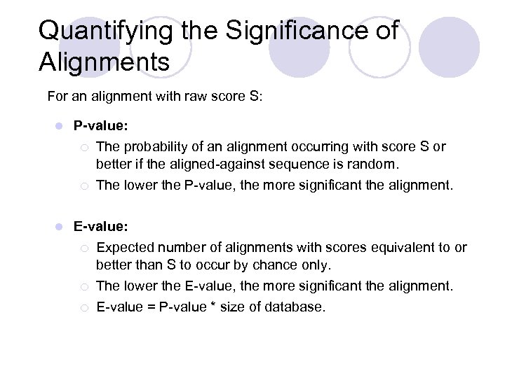 Quantifying the Significance of Alignments For an alignment with raw score S: l P-value: