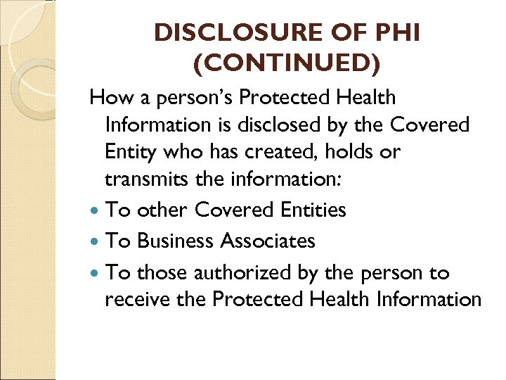 DISCLOSURE OF PHI (CONTINUED) How a person’s Protected Health Information is disclosed by the