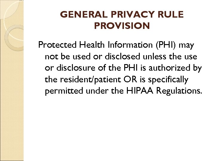 GENERAL PRIVACY RULE PROVISION Protected Health Information (PHI) may not be used or disclosed