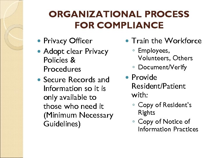 ORGANIZATIONAL PROCESS FOR COMPLIANCE Privacy Officer Adopt clear Privacy Policies & Procedures Secure Records