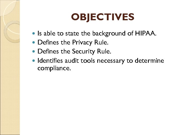 OBJECTIVES Is able to state the background of HIPAA. Defines the Privacy Rule. Defines