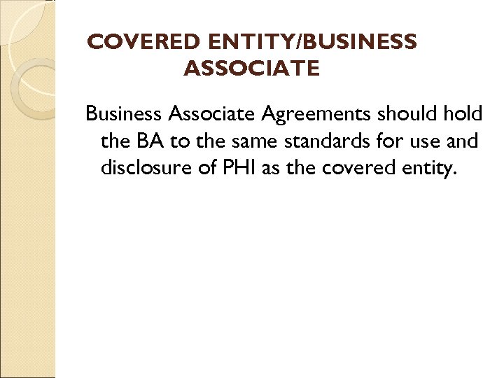 COVERED ENTITY/BUSINESS ASSOCIATE Business Associate Agreements should hold the BA to the same standards