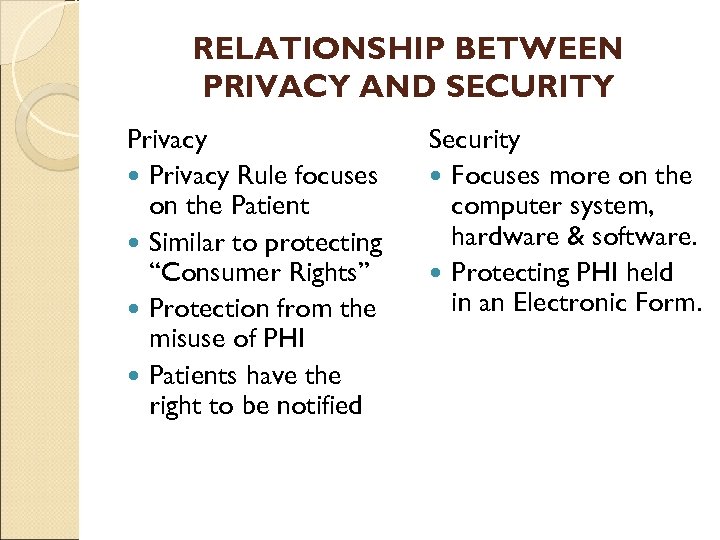 RELATIONSHIP BETWEEN PRIVACY AND SECURITY Privacy Rule focuses on the Patient Similar to protecting