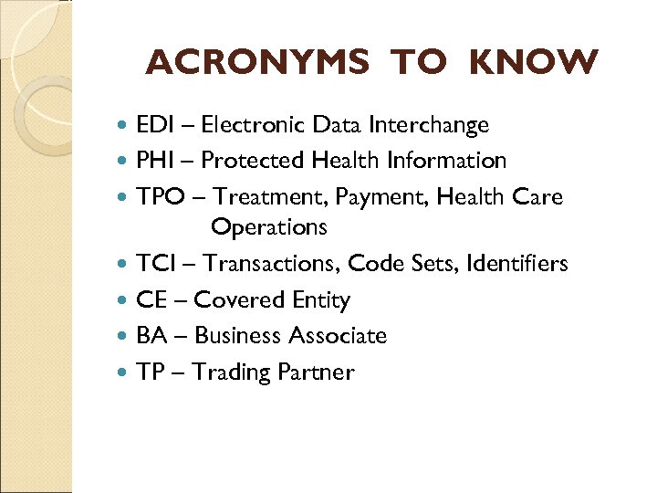 ACRONYMS TO KNOW EDI – Electronic Data Interchange PHI – Protected Health Information TPO