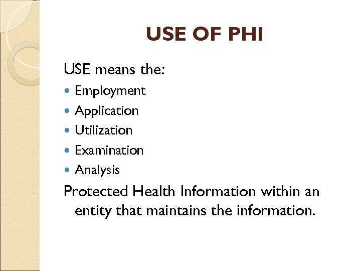 USE OF PHI USE means the: Employment Application Utilization Examination Analysis Protected Health Information