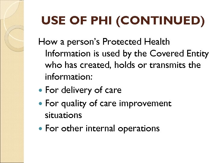 USE OF PHI (CONTINUED) How a person’s Protected Health Information is used by the