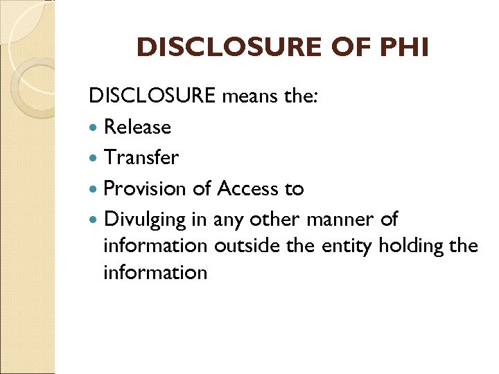 DISCLOSURE OF PHI DISCLOSURE means the: Release Transfer Provision of Access to Divulging in