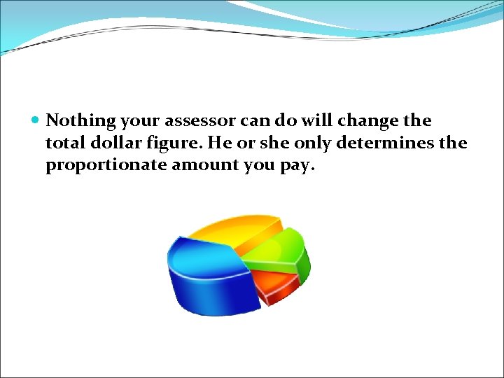  Nothing your assessor can do will change the total dollar figure. He or