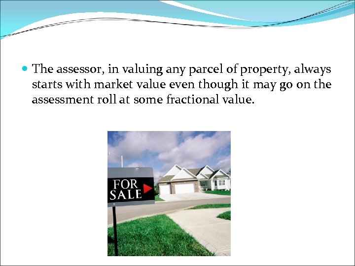  The assessor, in valuing any parcel of property, always starts with market value