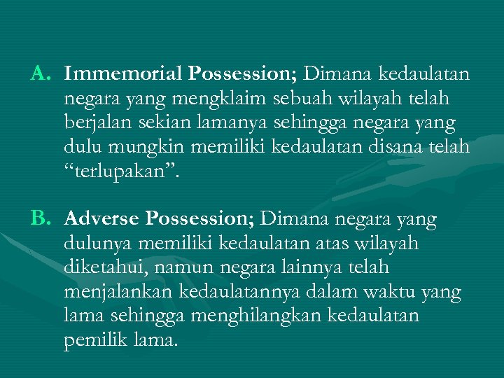 A. Immemorial Possession; Dimana kedaulatan negara yang mengklaim sebuah wilayah telah berjalan sekian lamanya