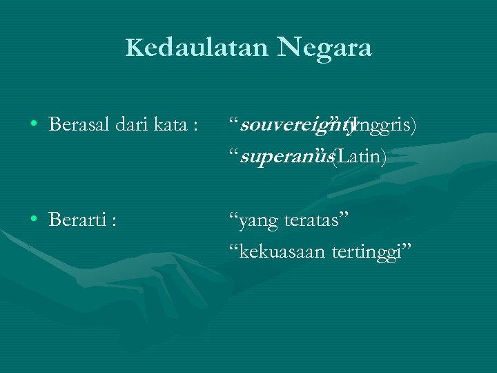 Kedaulatan Negara • Berasal dari kata : “souvereignty ” (Inggris) “superanus(Latin) ” • Berarti